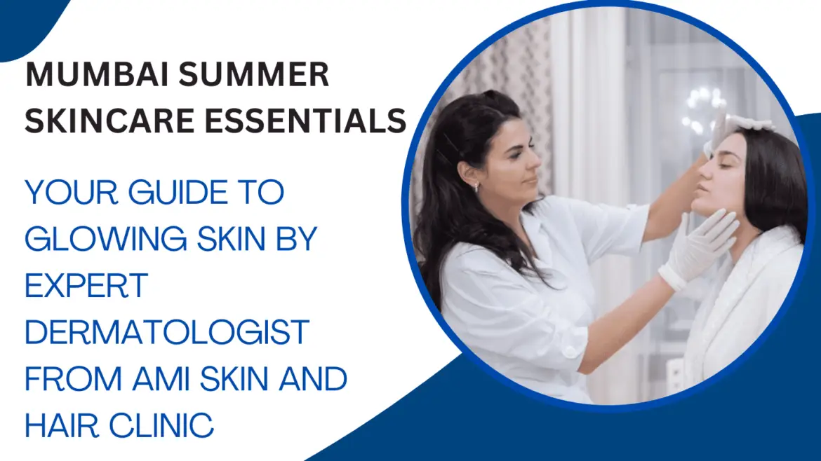 Mumbai Summer Skincare Essentials: Your Guide to Glowing Skin by Expert Dermatologist from AMI Skin and Hair Clinic